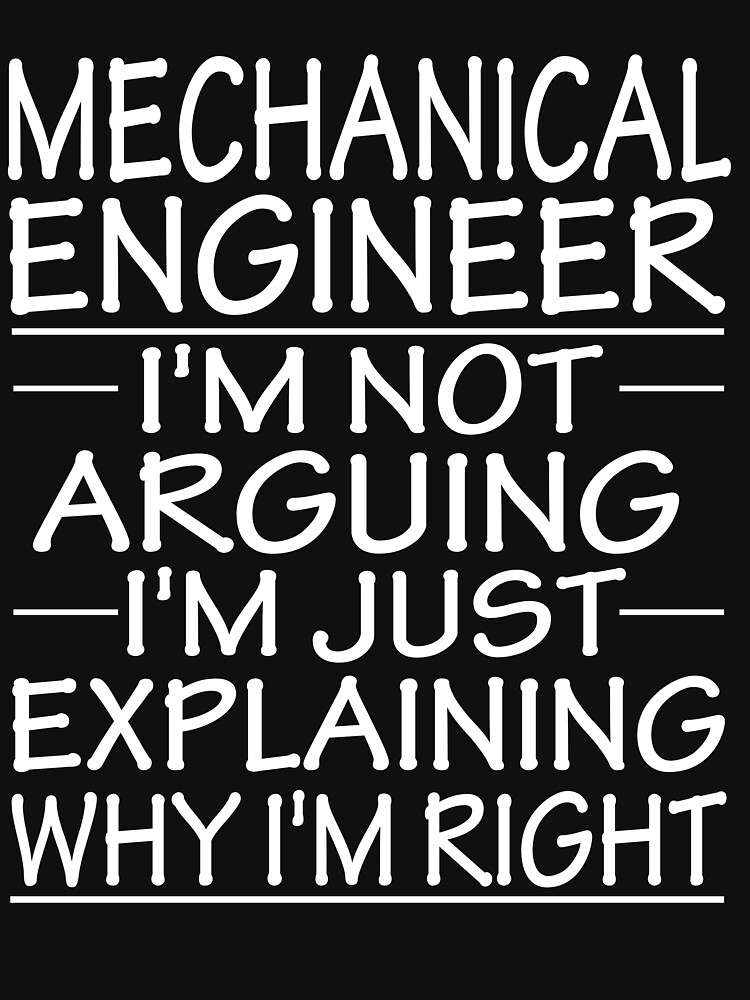 Mechanical Engineer I M Not Arguing I M Just Explaining Why I M Right