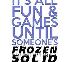 It's All Fun and Games Until Someone's Frozen Solid by piecesofrie