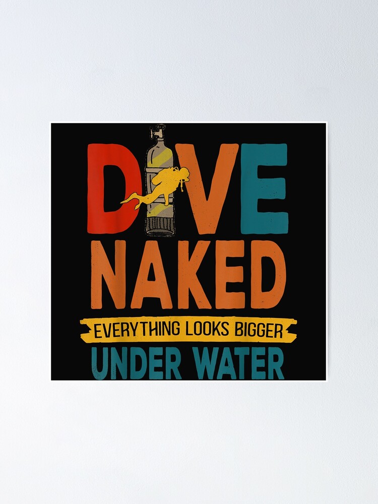 Dive Naked Everything Looks Bigger Under Water Diving Scuba Poster