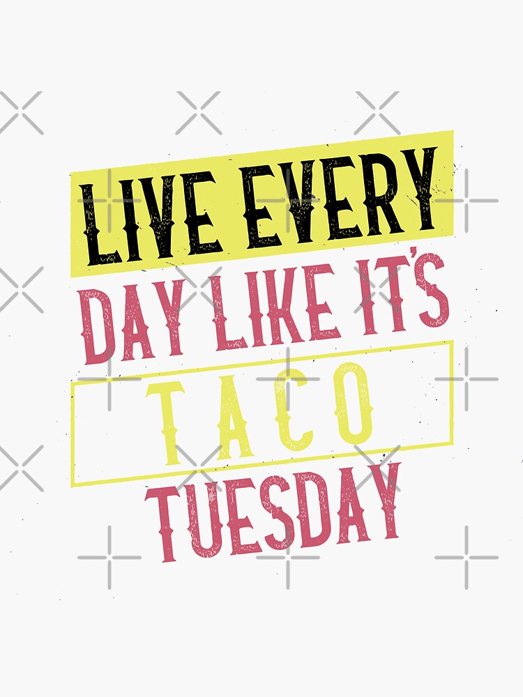 Live Every Day Like It S Taco Tuesday Sticker For Sale By Primotees