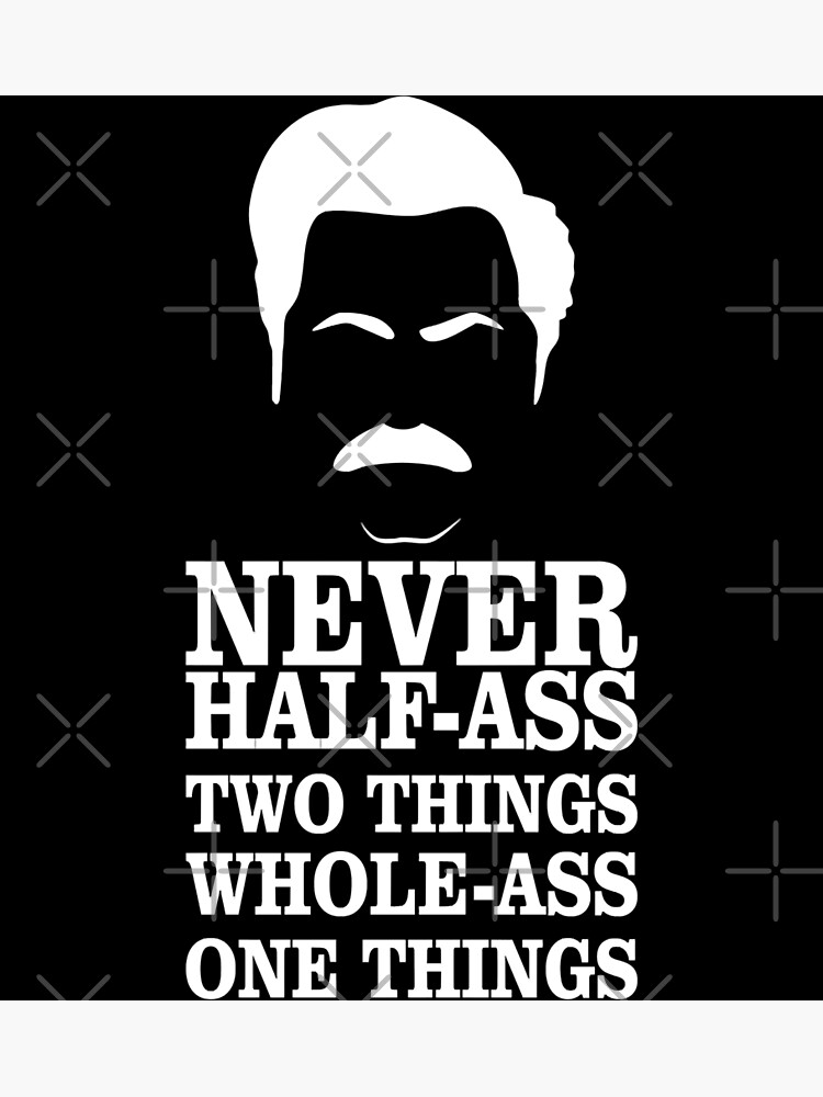 Ron Swanson Never Half Ass Two Things Whole Ass One Things