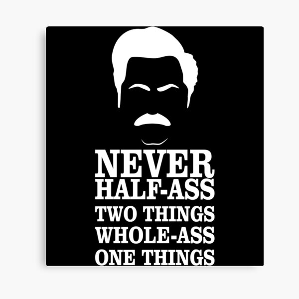 Ron Swanson Never Half Ass Two Things Whole Ass One Things Canvas