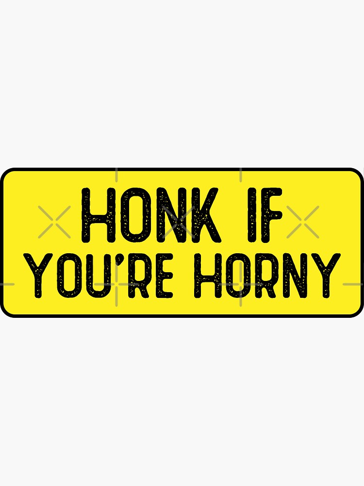 Honk If You Re Horny Funny Bumper Sticker For Sale By Soursoul99