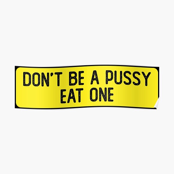 Don T Be A Pussy Eat One Funny Bumper Poster For Sale By Soursoul99