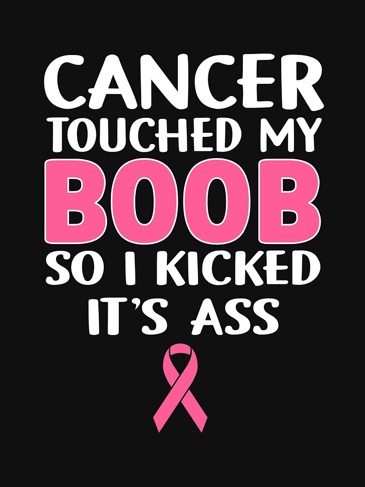 Funny Joke Breast Cancer Touched My Boob So I Kicked It S Ass T Shirt