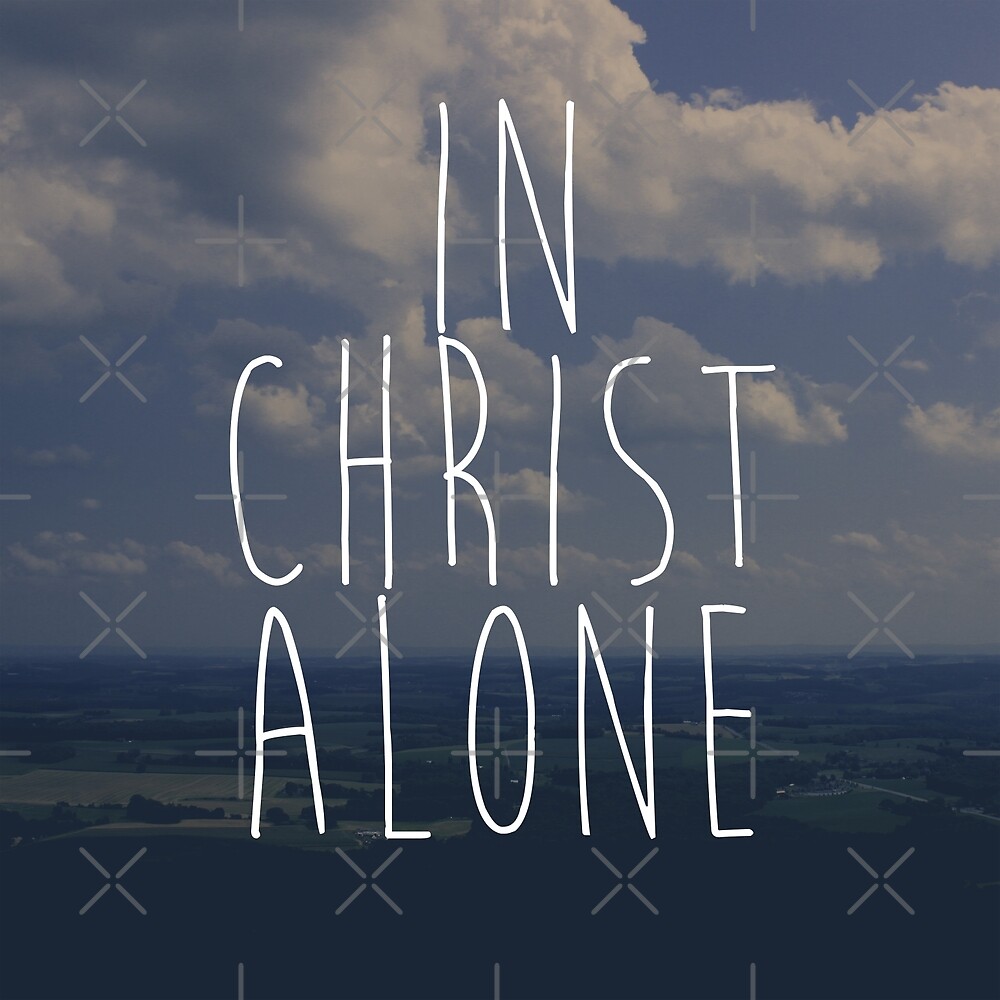 In Christ Alone By Maniacalaugh Redbubble