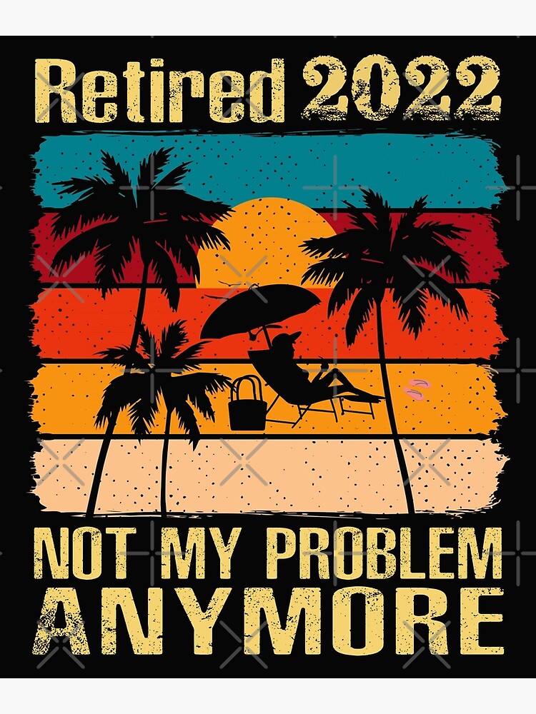 Retired Not My Problem Anymore Funny Retirement For Women