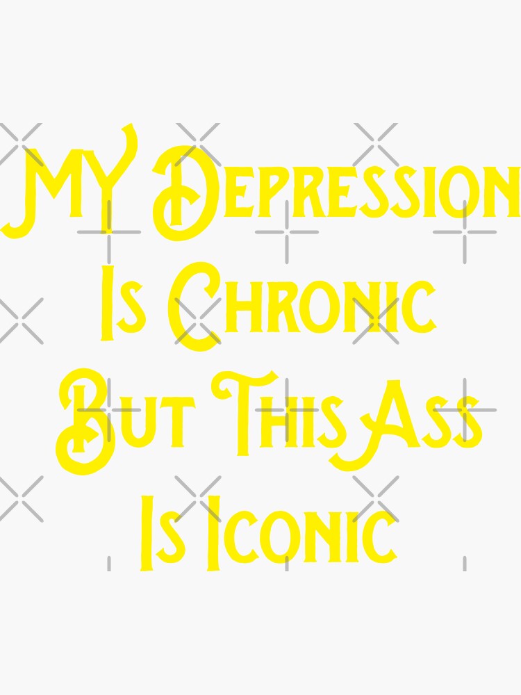 My Depression Is Chronic But This Ass Is Iconic Funny Sticker For