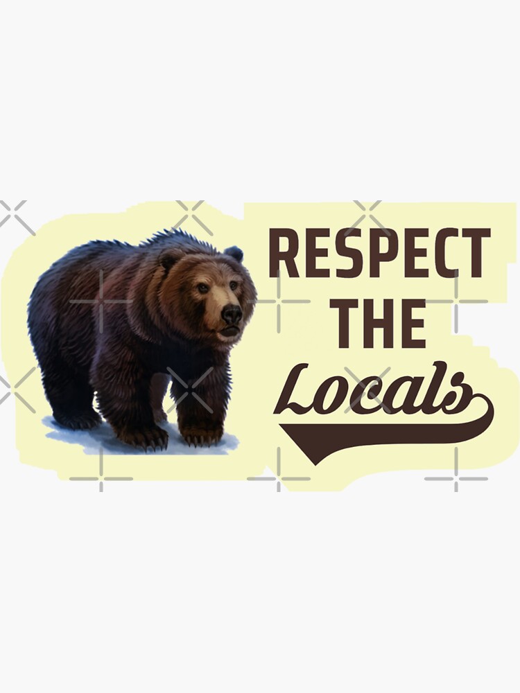 Respect The Locals Brown Bear Sticker For Sale By Khalid Redbubble