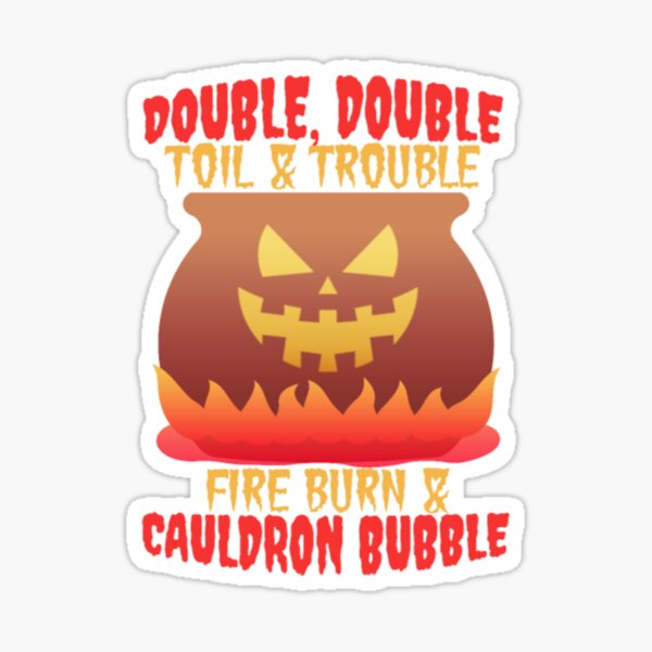 Double Double Toil And Trouble Fire Burn And Cauldron Bubble Sticker