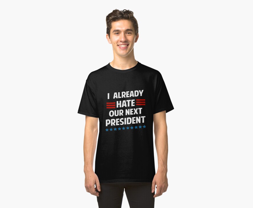 I Already Hate Our Next President by dindaartdesign