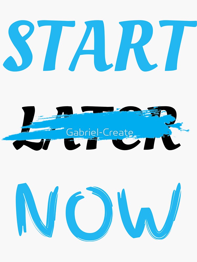 Start Now Not Later Sticker For Sale By Gabriel Create Redbubble