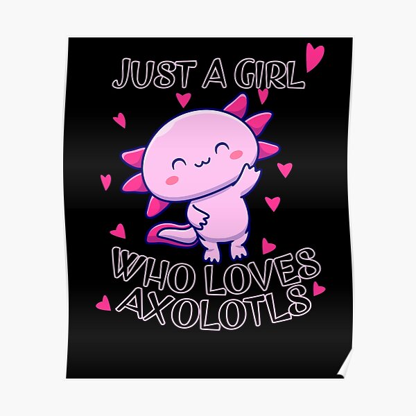 Just A Girl Who Loves Axolotls Cute Axolotls Poster For Sale By