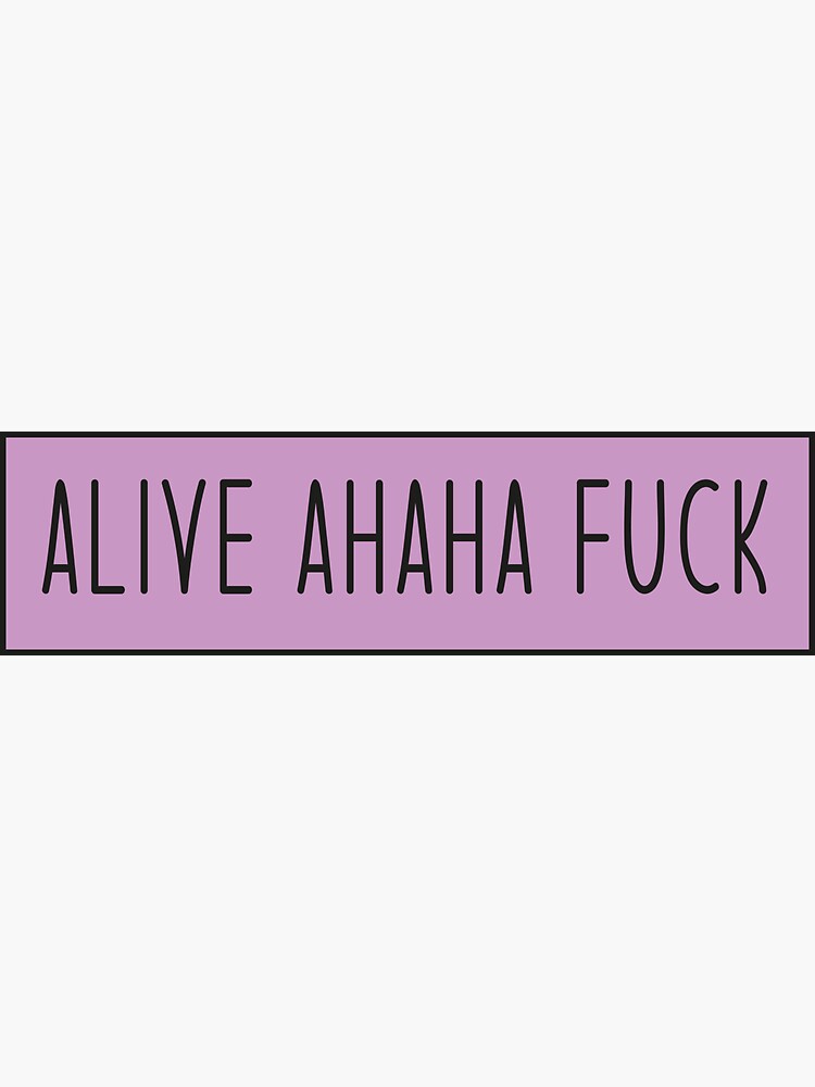 Alive Ahaha Fuck Dumb Stupid Sayings Sticker For Sale By