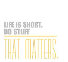 Life is short do stuff that matters. by ntarpin