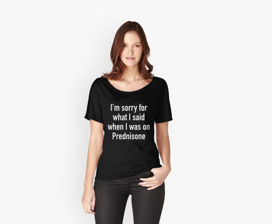 I'm sorry for what I said when I was on Prednisone by lenarose