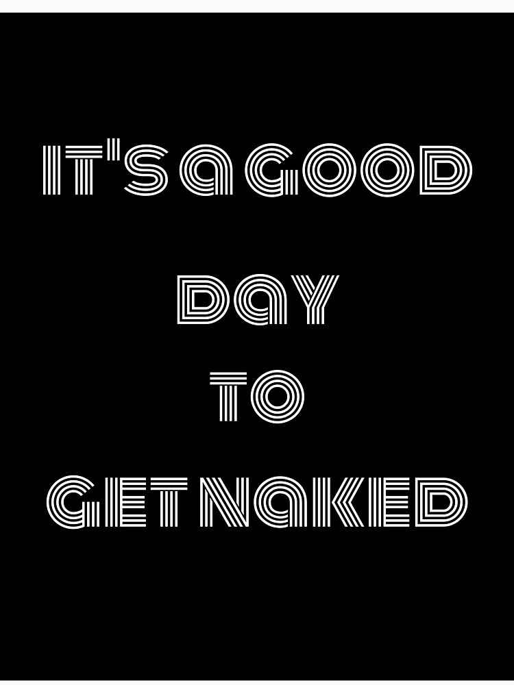 IT S A GOOD DAY TO GET NAKED T Shirt For Sale By ItsReithHere