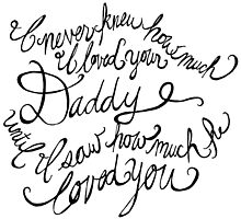 I never knew how much I loved your Daddy until I saw how much he loved you by Franchesca Cox