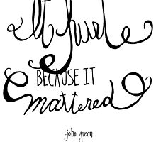 It hurt because it mattered - John Green by Franchesca Cox