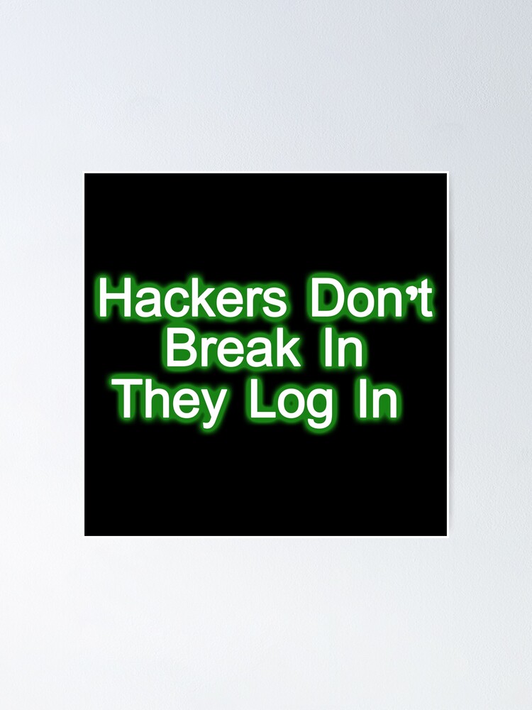 Hackers Don T Break In They Login Poster For Sale By Gnfree Redbubble