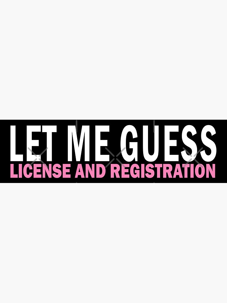 Best To Buy Let Me Guess License And Registration Sticker For Sale