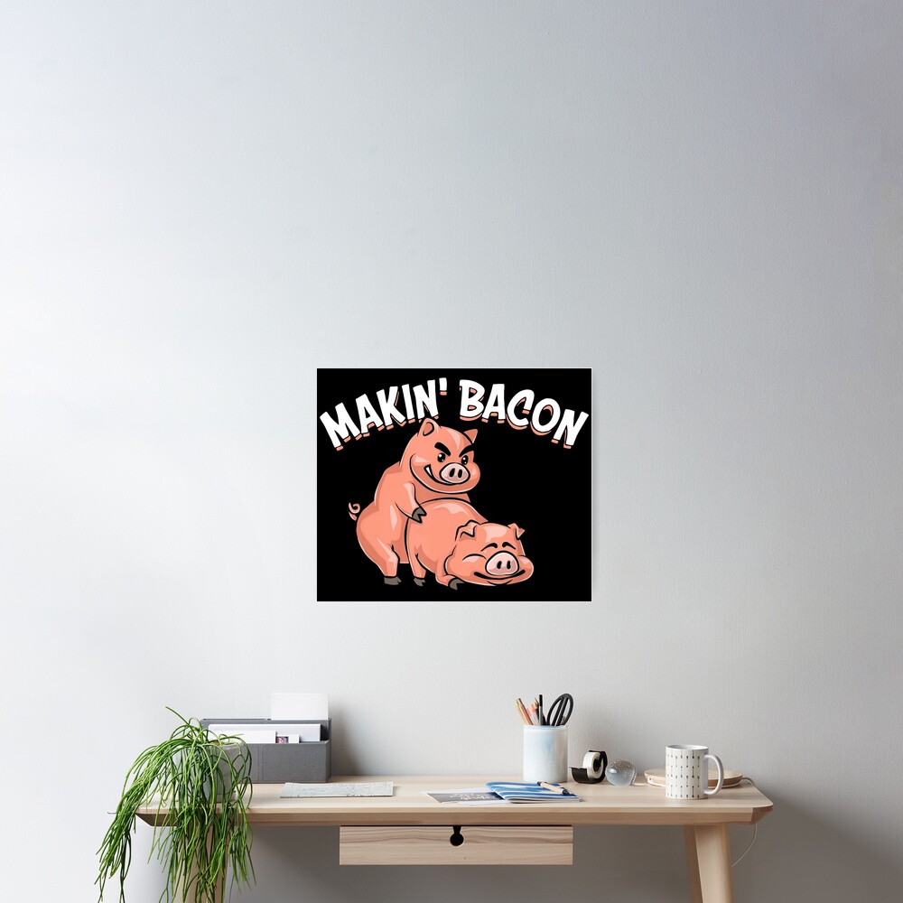 Makin Bacon Poster For Sale By Wallardo Redbubble