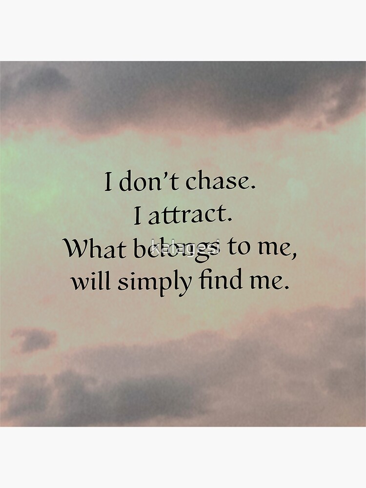 I Don T Chase I Attract What Belongs To Me Will Simply Find Me Tik Tok