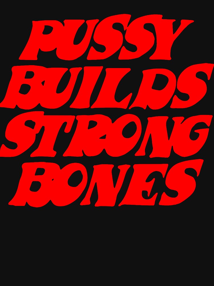 Pussy Builds Strong Bones Essential T Shirt For Sale By Anibalvelva