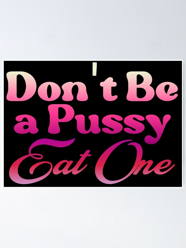 Dont Be A Pussy Eat One Poster By Five Live Redbubble