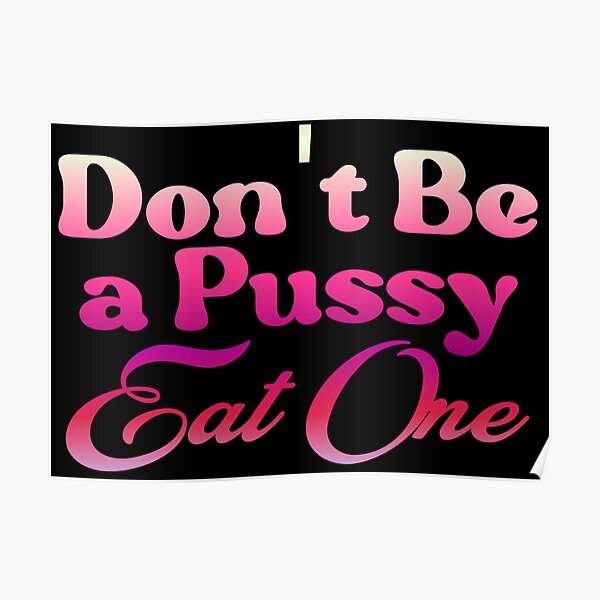 Dont Be A Pussy Eat One Poster By Five Live Redbubble