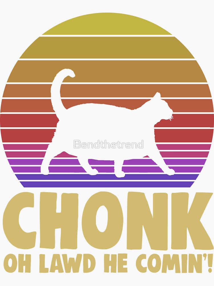 Chonk Oh Lawd He Comin Sticker For Sale By Bendthetrend Redbubble