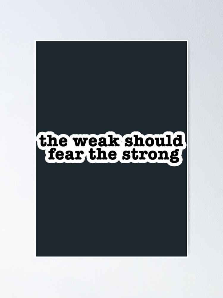 The Weak Should Fear The Strong Popular Meme Poster For Sale By