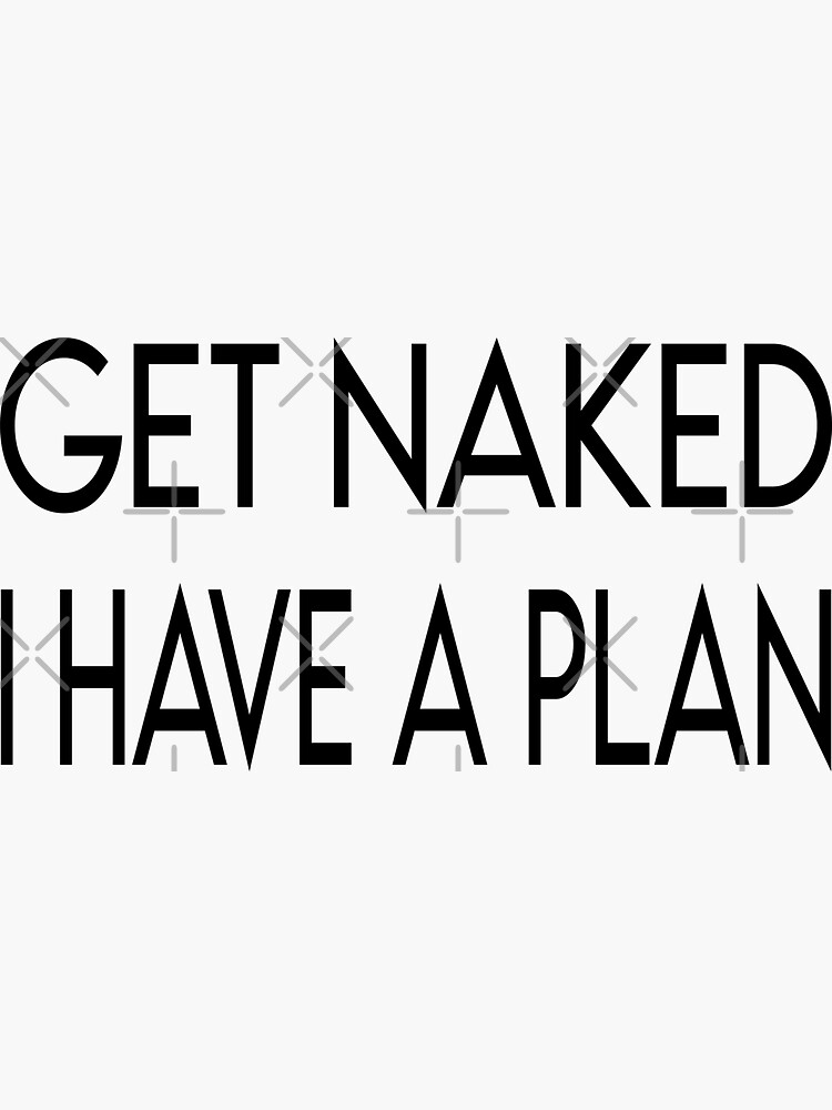 Get Naked I Have A Plan T Shirt Sticker For Sale By Profproducts