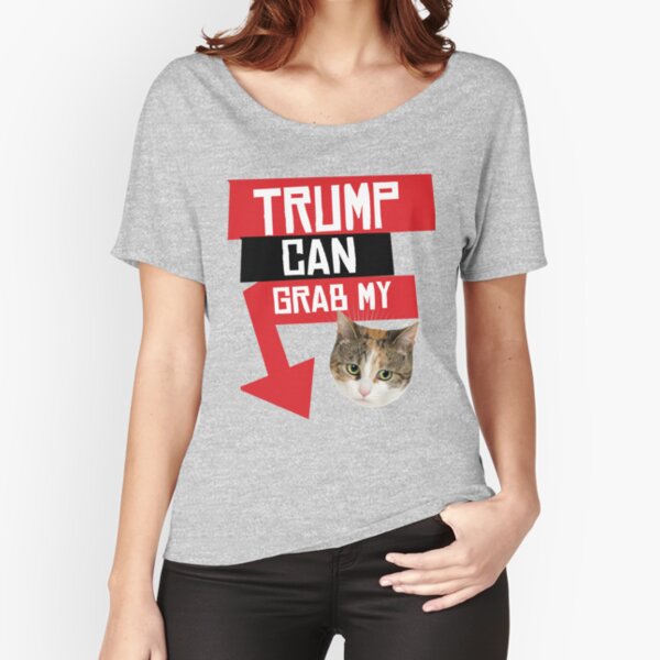 Trump Can Grab My Pussy T Shirt By Popdesigner Redbubble