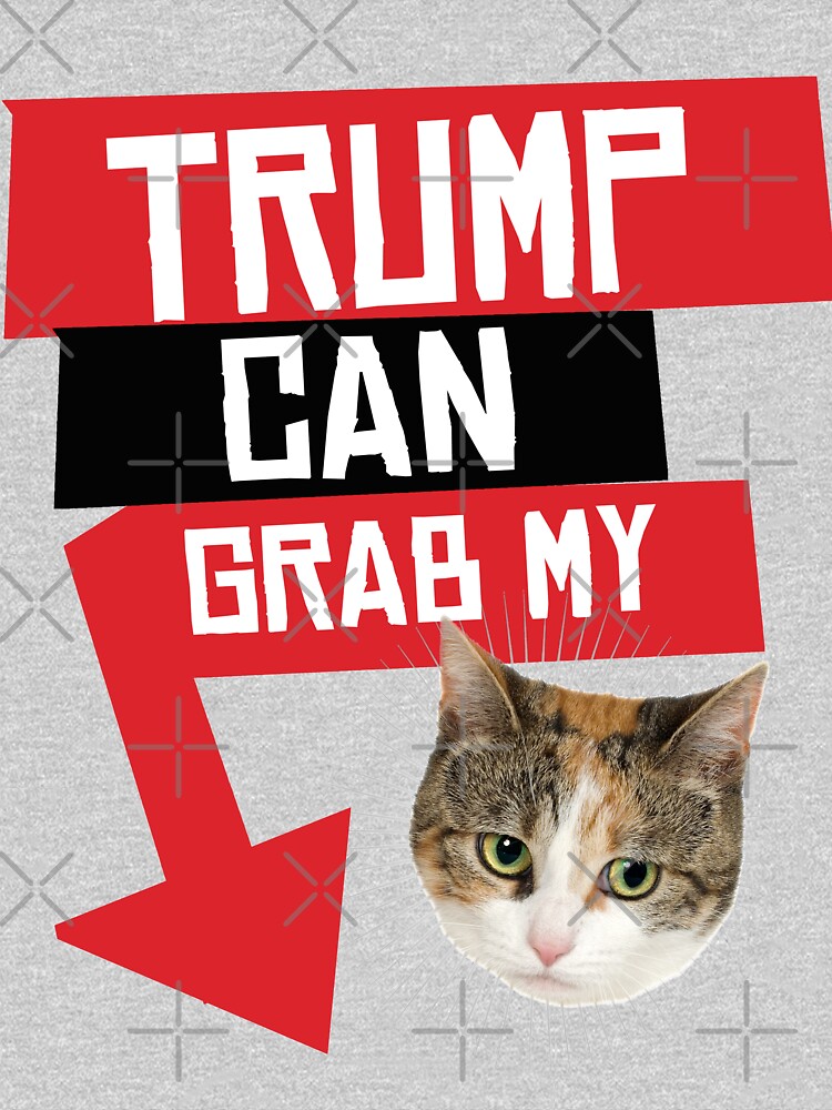 Trump Can Grab My Pussy T Shirt By Popdesigner Redbubble