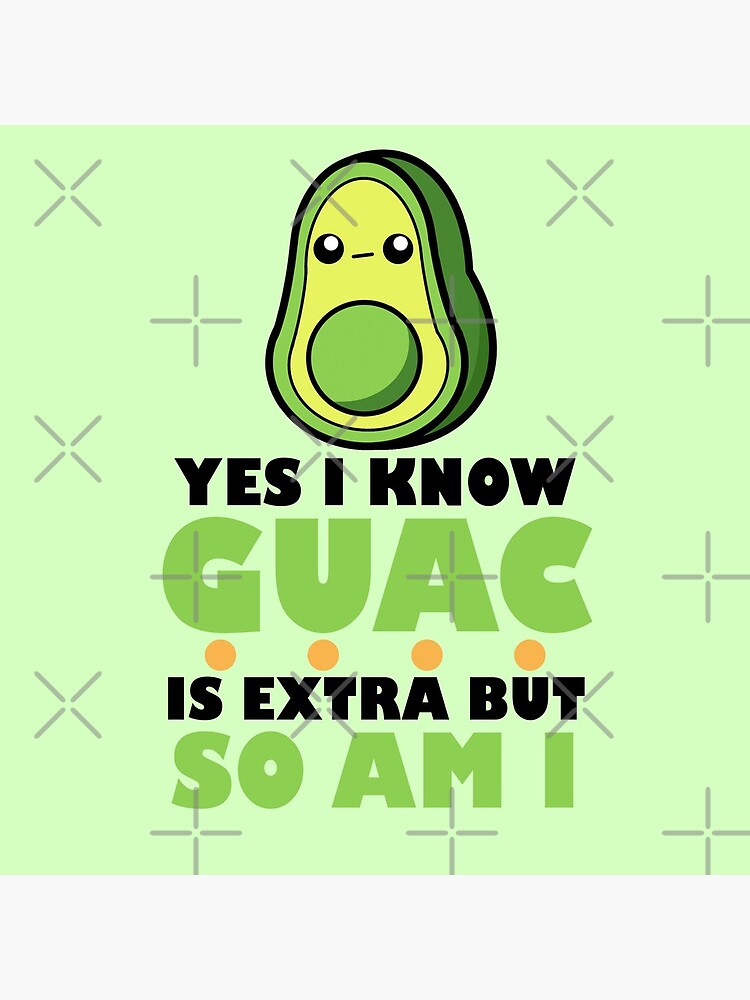 Cartoon Avocado Kawai Yes I Know Guac Is Extra But So Am I