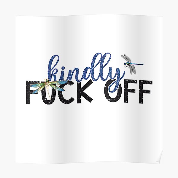 Kindly Fuck Off Poster For Sale By Summitcash Redbubble