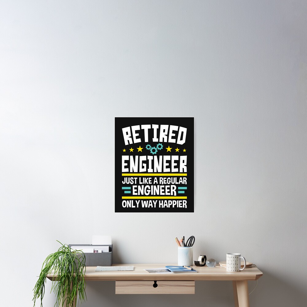 Retired Engineer Just Like A Regular Engineer Only Way Happier Poster