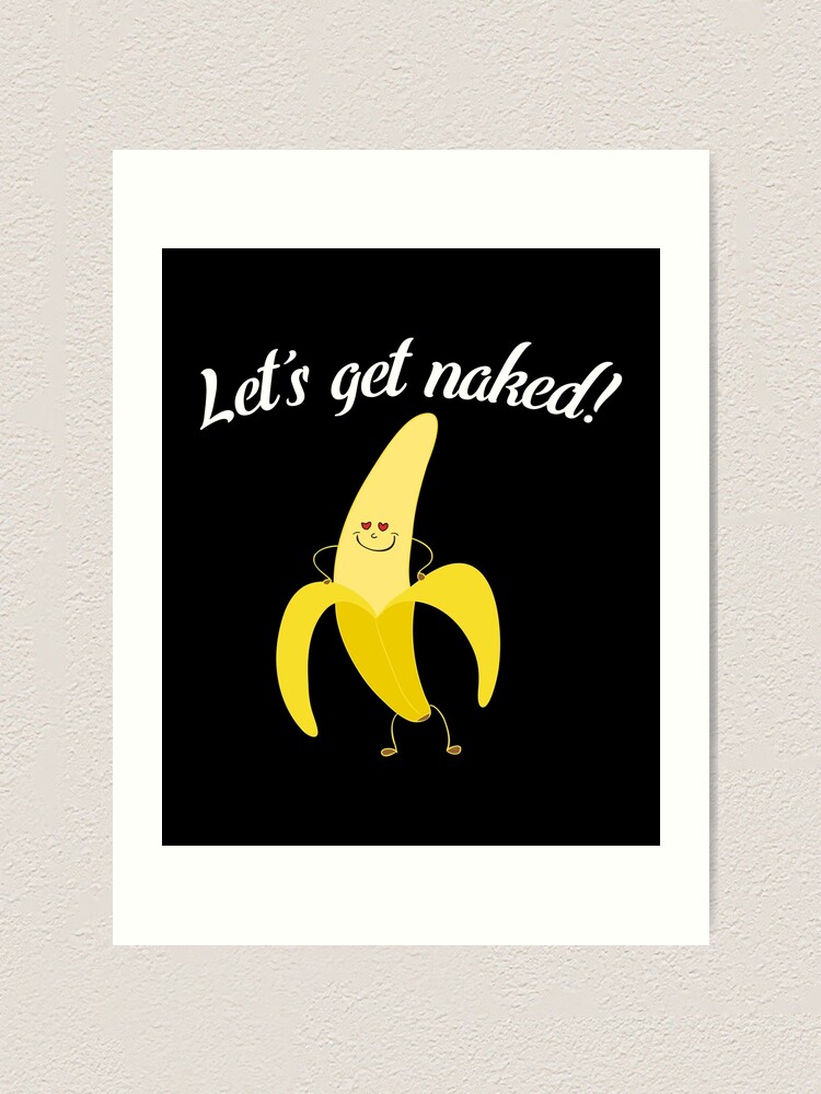 Lets Get Naked Work Naked Day Humor Banana Fun Pun Love Art Print By