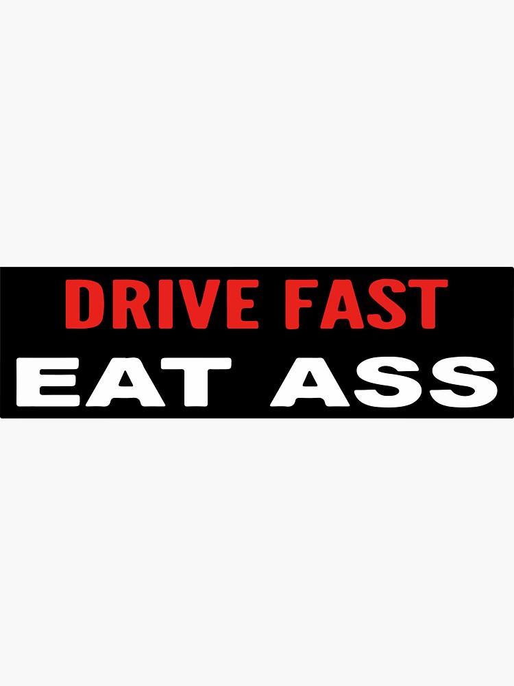 Drive Fast Eat Ass Sticker For Sale By Simonestanley Redbubble