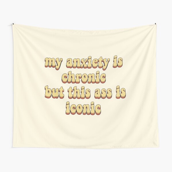 My Anxiety Is Chronic But This Ass Is Iconic Tapestry For Sale By