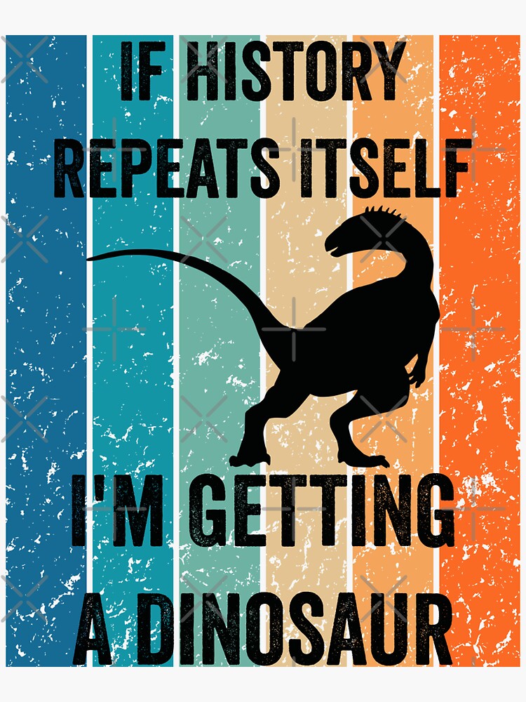 If History Repeats Itself I M Getting A Dinosaur T Rex Sticker For