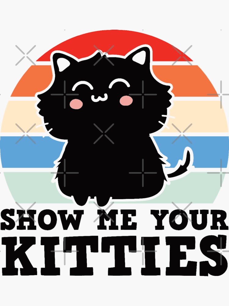 Show Me Your Kitties Sticker For Sale By Pnkpopcorn Redbubble