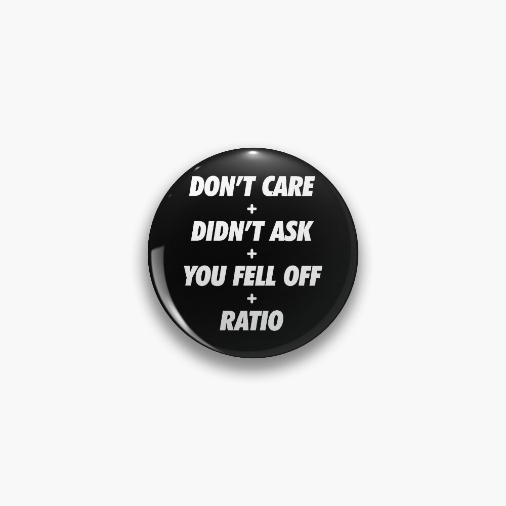 Dont Care Didnt Ask You Fell Off Plus Ratio Meme Pin For Sale By