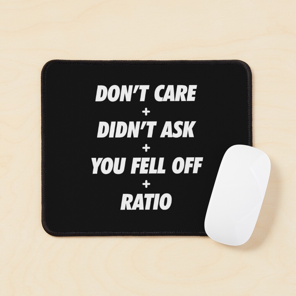 Dont Care Didnt Ask You Fell Off Plus Ratio Meme Mouse Pad By