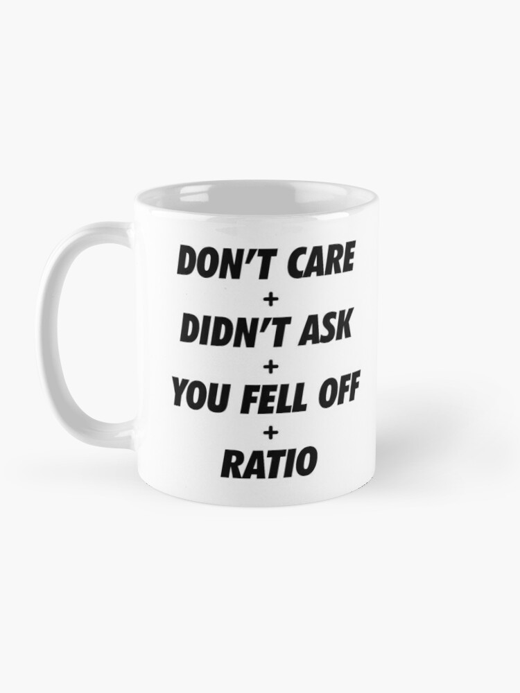 Dont Care Didnt Ask You Fell Off Plus Ratio Meme Coffee Mug For Sale