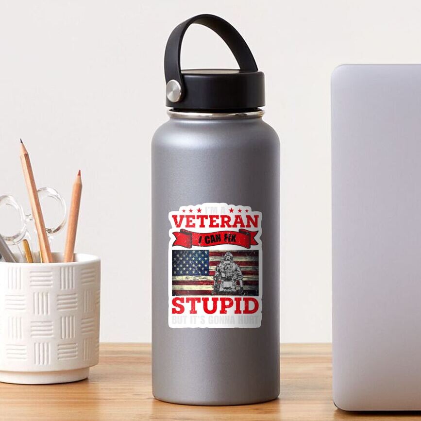 I M A Veteran I Can Fix Stupid But It S Gonna Hurt Sticker For Sale