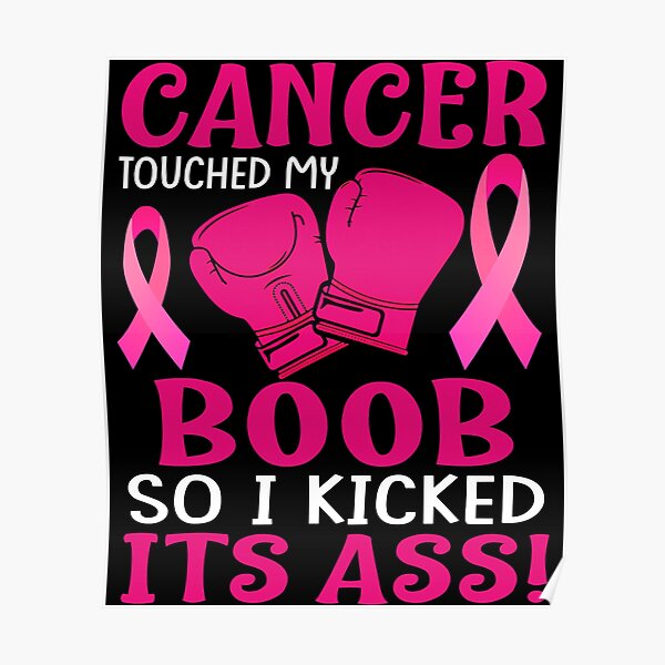 Breast Cancer Touched My Boob So I Kicked Its Ass Awareness Poster