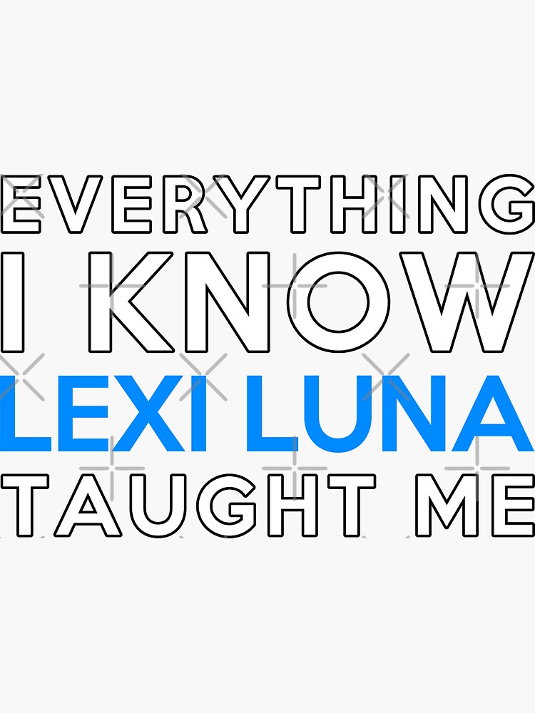 Everything I Know Lexi Luna Sticker For Sale By 2Girls1Shirt