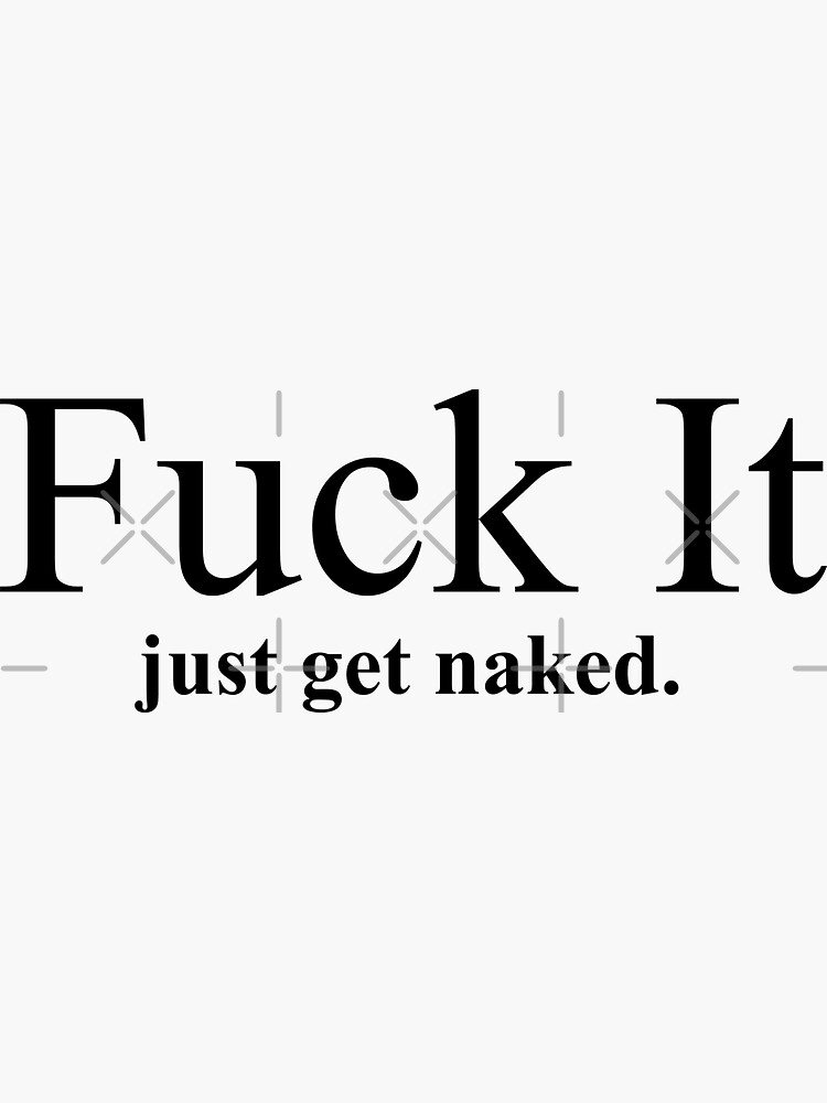 Fuck It Just Get Naked Sticker For Sale By TheFlying6 Redbubble